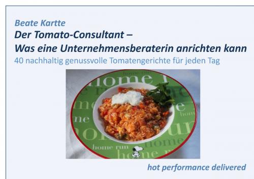 Cover of the book Der Tomato-Consultant – Was eine Unternehmensberaterin anrichten kann by Beate Kartte, Books on Demand