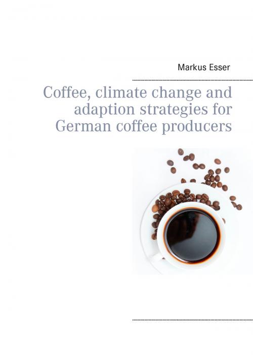 Cover of the book Coffee, climate change and adaption strategies for German coffee producers by Markus Esser, Books on Demand