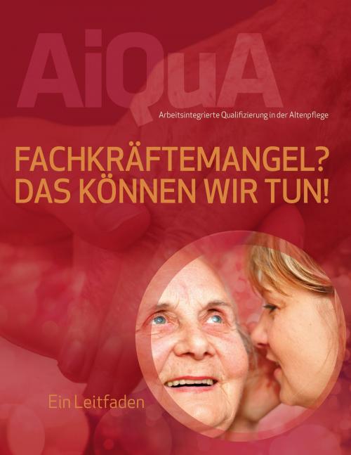 Cover of the book Fachkräftemangel? Das können wir tun! by , Books on Demand