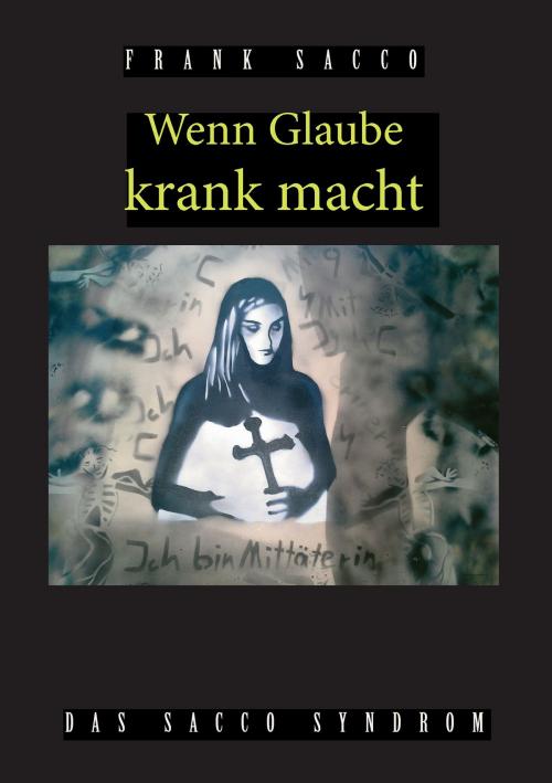 Cover of the book Wenn Glaube krank macht by Frank Sacco, Books on Demand