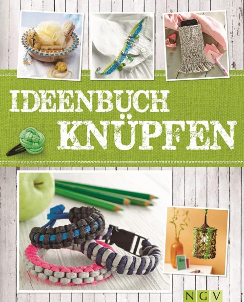 Cover of the book Ideenbuch Knüpfen by Maren Engel, Manuel Obriejetan, Annemarie Arzberger, Naumann & Göbel Verlag