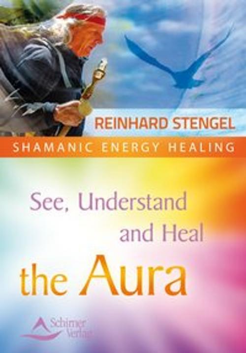 Cover of the book See, Understand and Heal the Aura by Reinhard Stengel, Schirner Verlag