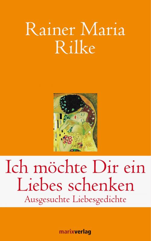 Cover of the book Ich möchte Dir ein Liebes schenken by Rainer Maria Rilke, marixverlag