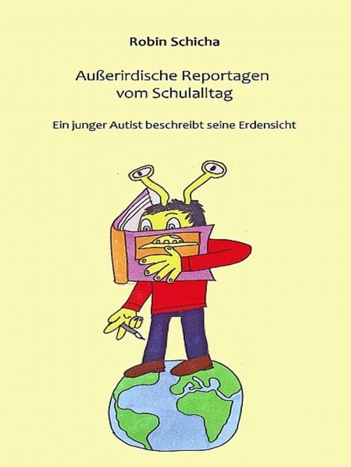Cover of the book Außerirdische Reportagen vom Schulalltag by Robin Schicha, Robin Schicha