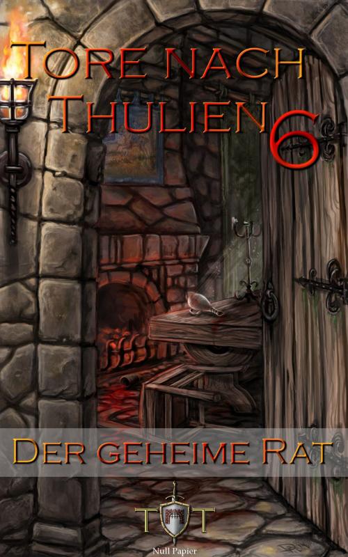 Cover of the book Die Tore nach Thulien - 6. Episode - Der geheime Rat by Jörg Kohlmeyer, Null Papier Frisch