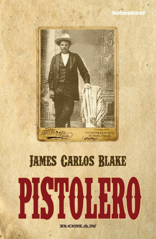 Cover of the book Pistolero by James Carlos Blake, Verlagsbuchhandlung Liebeskind