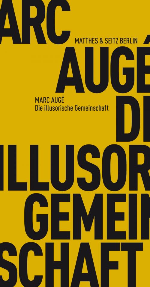 Cover of the book Die illusorische Gemeinschaft by Marc Augé, Matthes & Seitz Berlin Verlag
