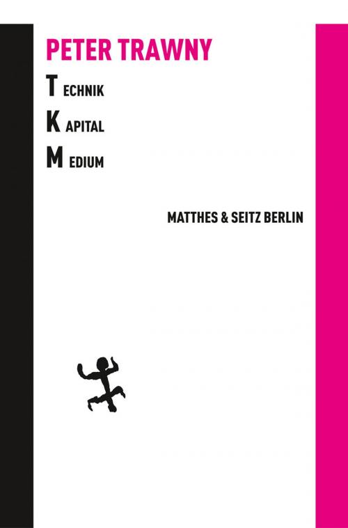 Cover of the book Technik.Kapital.Medium by Peter Trawny, Matthes & Seitz Berlin Verlag