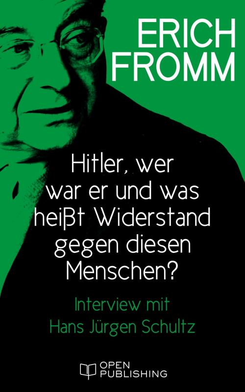 Cover of the book Hitler - wer war er und was heißt Widerstand gegen diesen Menschen? Interview mit Hans Jürgen Schultz by Erich Fromm, Open Publishing