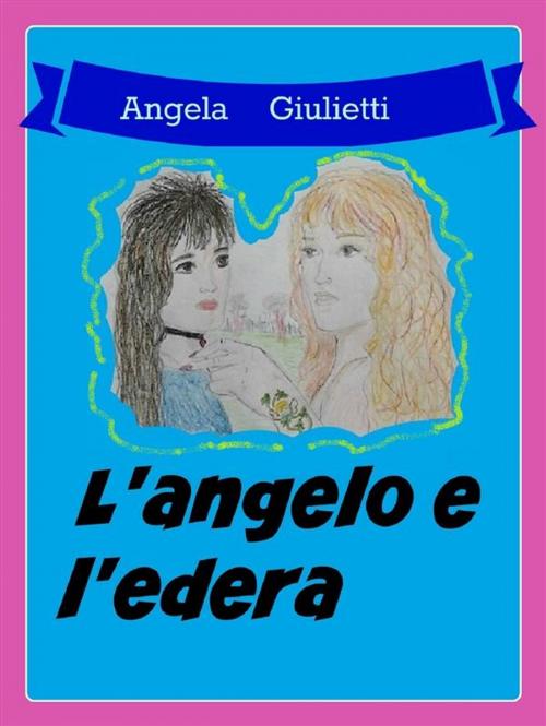 Cover of the book L'angelo e l'edera by Angela Giulietti, Angela Giulietti