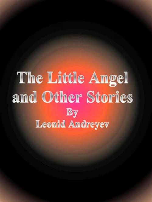 Cover of the book The Little Angel and Other Stories by Leonid Andreyev, Leonid Andreyev