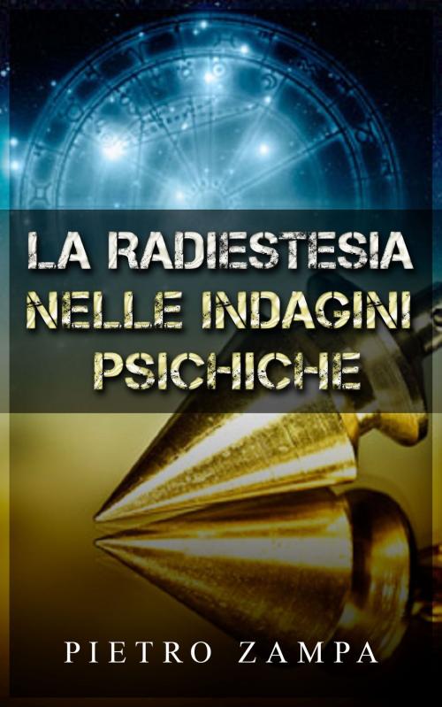 Cover of the book La radiestesia nelle indagini psichiche by Pietro Zampa, David De Angelis