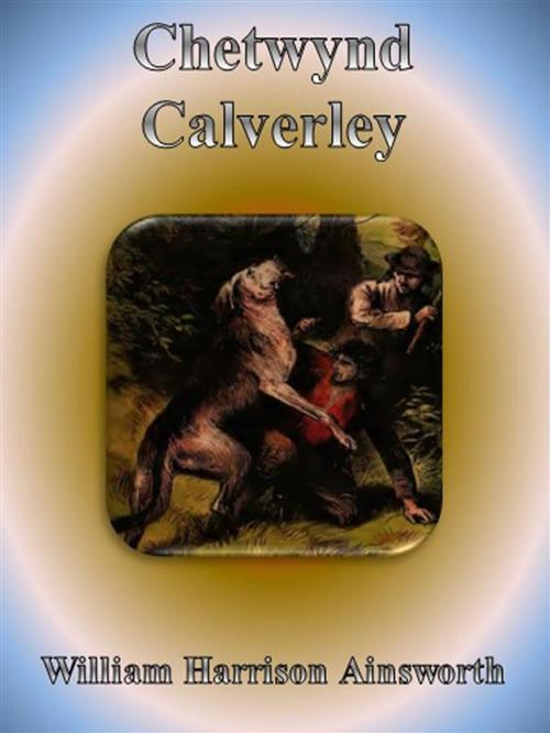 Cover of the book Chetwynd Calverley by William Harrison Ainsworth, William Harrison Ainsworth