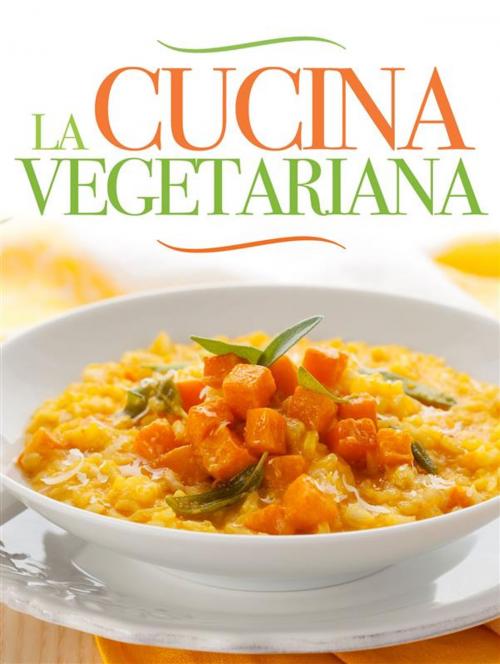 Cover of the book La Cucina Vegetariana by AA. VV., Autori vari
