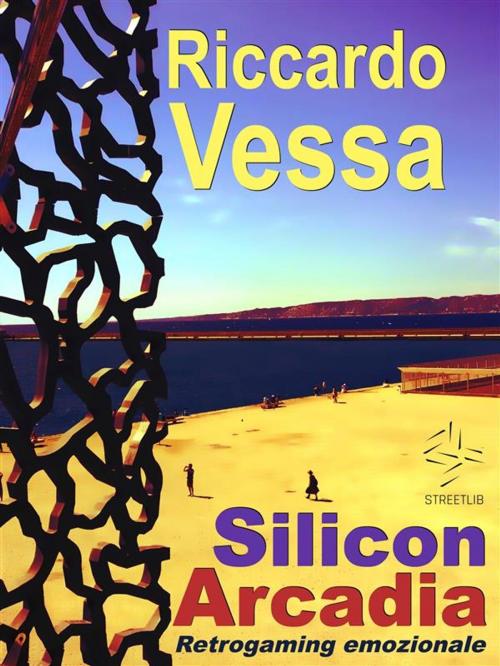 Cover of the book Silicon Arcadia by Riccardo Vessa, Riccardo Vessa