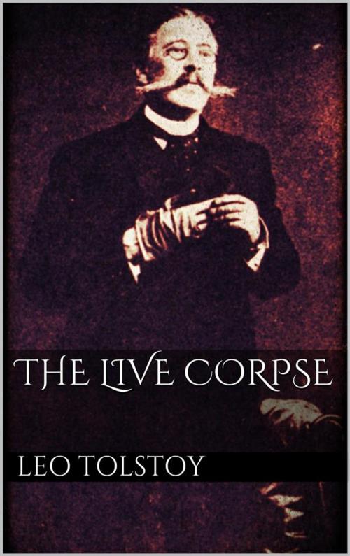 Cover of the book The Live Corpse by Leo Tolstoy, Leo Tolstoy