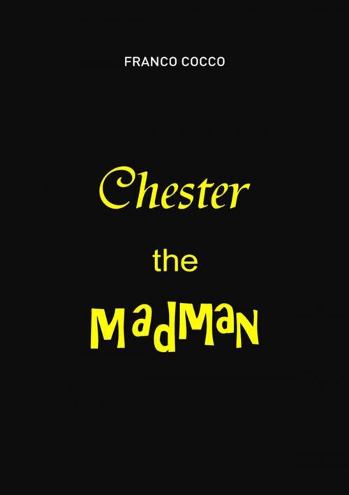 Cover of the book Chester the MadMan by Franco Cocco, Franco Cocco