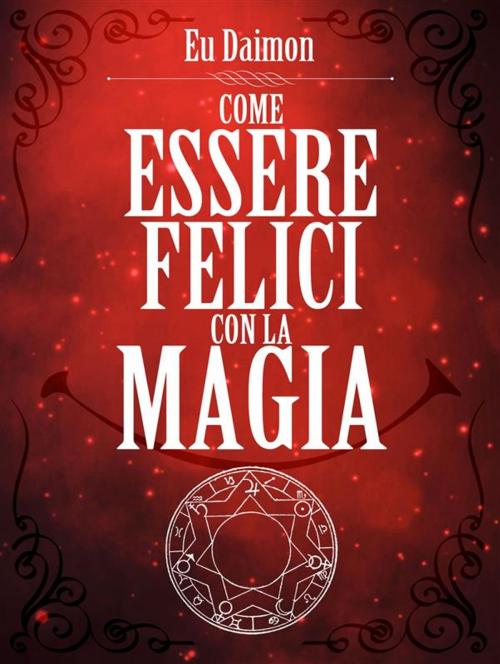 Cover of the book Come essere felici con la Magia by Eu Daimon, David De Angelis
