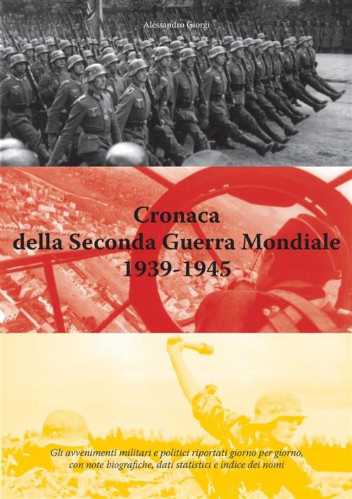 Cover of the book Cronaca della Seconda Guerra Mondiale 1939-1945 by Alessandro Giorgi, Alessandro Giorgi