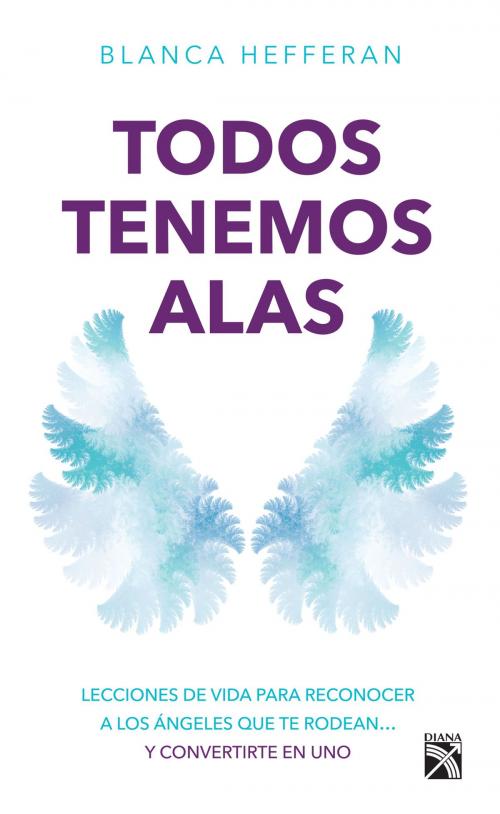 Cover of the book Todos tenemos alas by Blanca Hefferan, Grupo Planeta - México