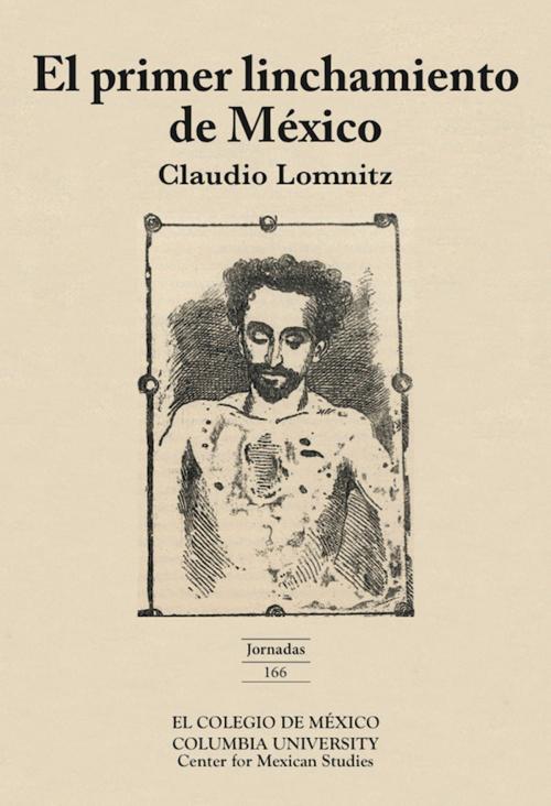 Cover of the book El primer linchamiento en México by Claudio Lomnitz, El Colegio de México