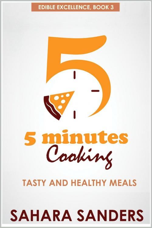Cover of the book Five Minutes Cooking: Tasty And Healthy Meals by Sahara Sanders, Sahara Sanders