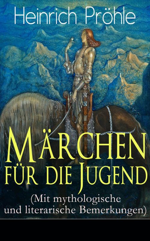 Cover of the book Märchen für die Jugend (Mit mythologische und literarische Bemerkungen) by Heinrich Pröhle, e-artnow