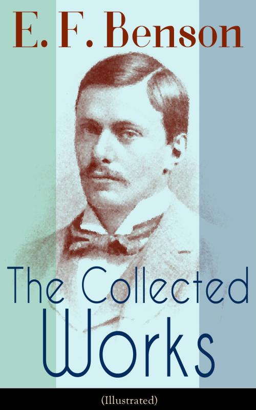 Cover of the book The Collected Works of E. F. Benson (Illustrated) by E. F. Benson, e-artnow
