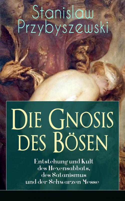 Cover of the book Die Gnosis des Bösen - Entstehung und Kult des Hexensabbats, des Satanismus und der Schwarzen Messe by Stanislaw Przybyszewski, e-artnow