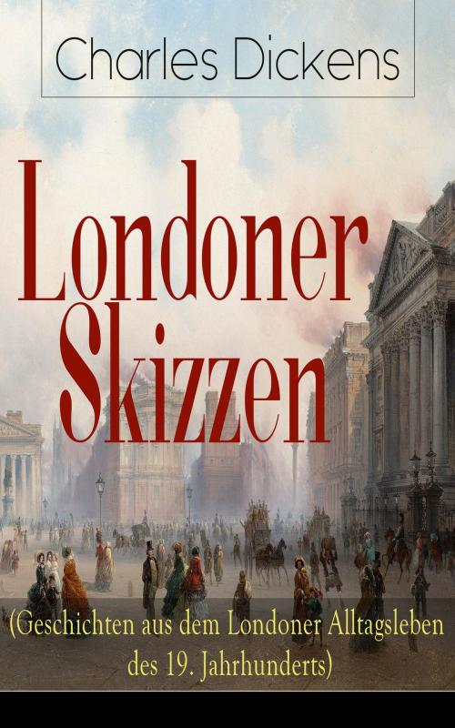 Cover of the book Londoner Skizzen (Geschichten aus dem Londoner Alltagsleben des 19. Jahrhunderts) by Charles Dickens, e-artnow