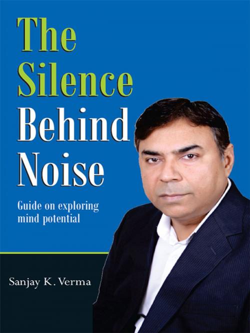 Cover of the book The Silence Behind Noise by Sanjay K. Verma, Diamond Pocket Books Pvt ltd.