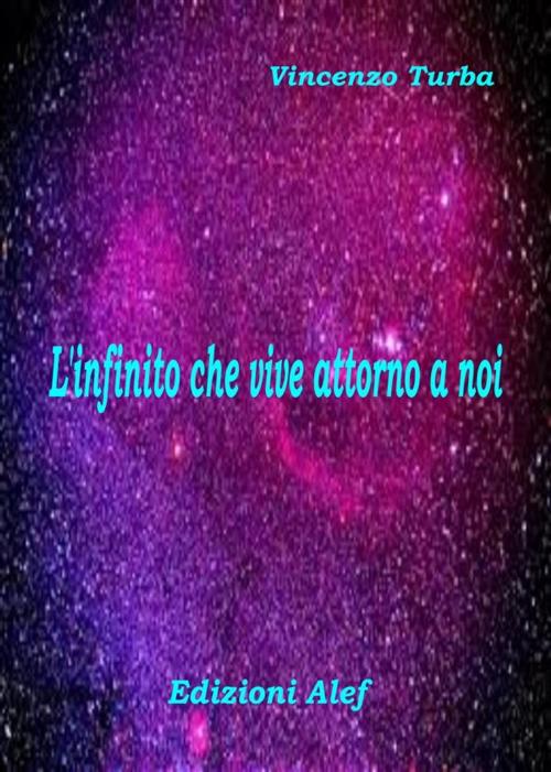 Cover of the book L'infinito che vive attorno a noi by Vincenzo Turba, Edizioni Alef