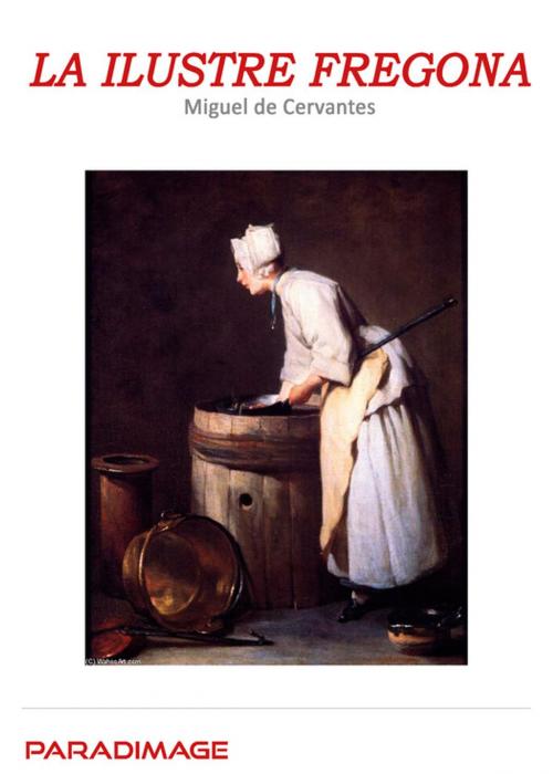 Cover of the book La Ilustre Fregona by Miguel de Cervantes Saavedra, Paradimage Soluciones