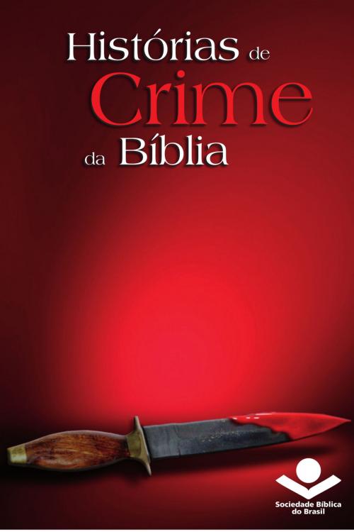 Cover of the book Histórias de crime da Bíblia by Sociedade Bíblica do Brasil, Sociedade Bíblica do Brasil