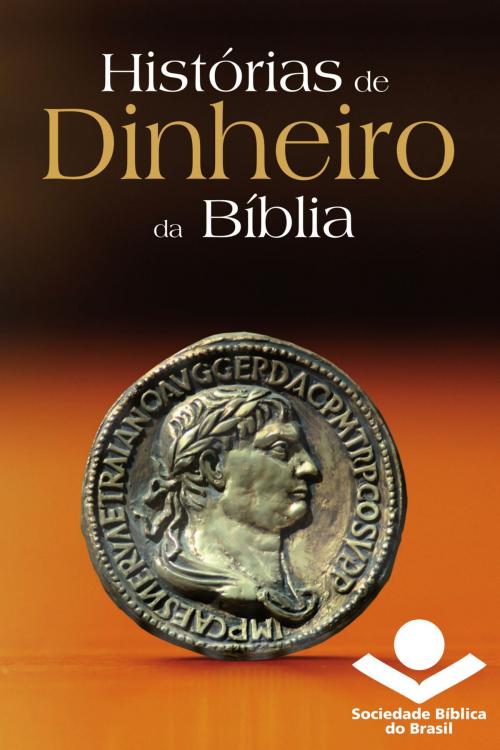 Cover of the book Histórias de dinheiro da Bíblia by Sociedade Bíblica do Brasil, Sociedade Bíblica do Brasil