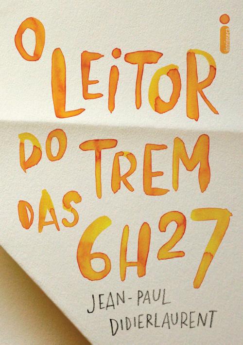 Cover of the book O leitor do trem das 6h27 by Jean-Paul Didierlaurent, Intrínseca
