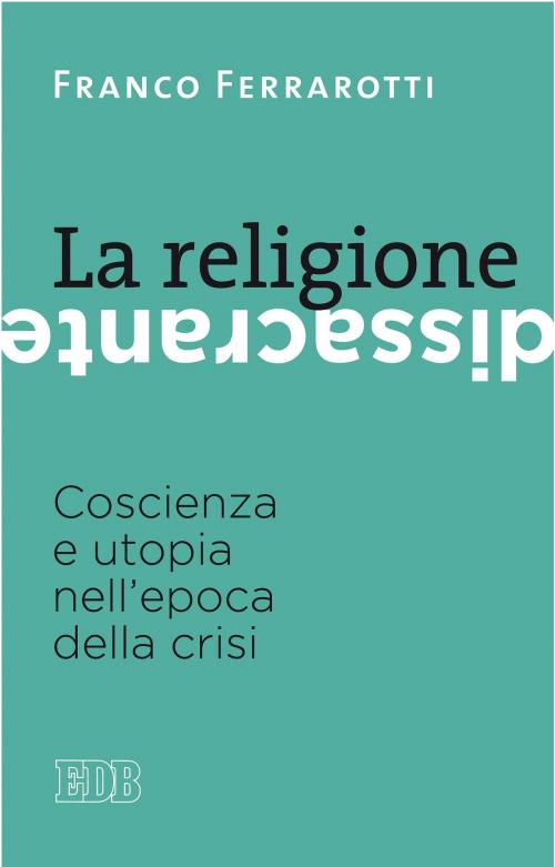 Cover of the book La religione dissacrante by Franco Ferrarotti, EDB - Edizioni Dehoniane Bologna