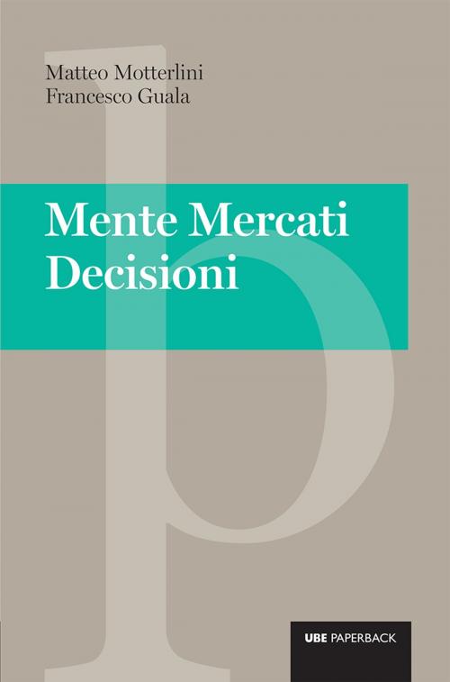 Cover of the book Mente Mercati Decisioni by Francesco Guala, Matteo Motterlini, Egea