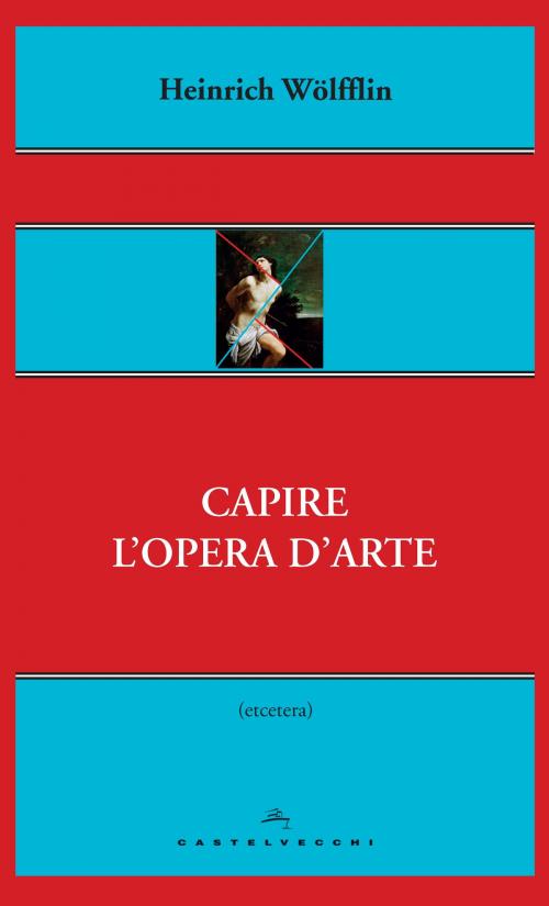 Cover of the book Capire l’opera d’arte by Heinrich Wölfflin, Castelvecchi