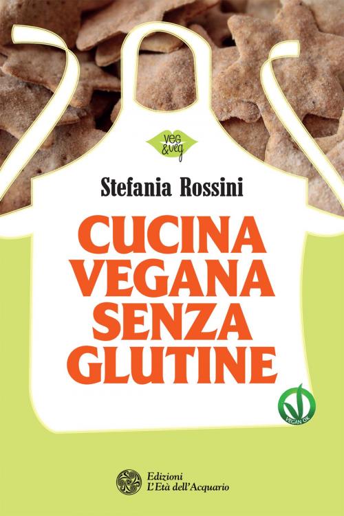 Cover of the book Cucina vegana senza glutine by Stefania Rossini, L'Età dell'Acquario