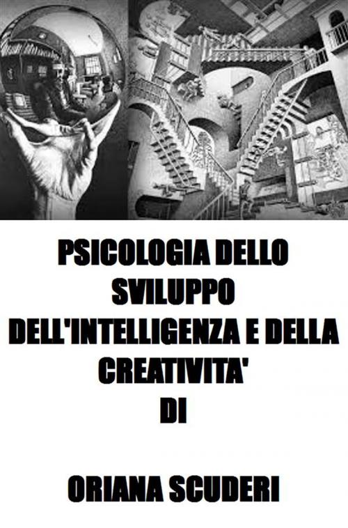 Cover of the book Psicologia dello sviluppo dell'intelligenza e della creatività by Oriana Scuderi, Youcanprint Self-Publishing