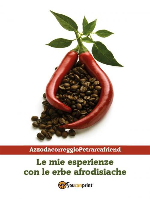Cover of the book Le mie esperienze con le erbe afrodisiache by AzzodacorreggioPetrarcafriend, Youcanprint Self-Publishing