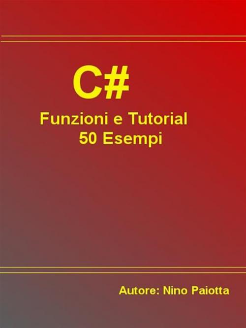 Cover of the book C# Funzioni e Tutorial 50 Esempi by Nino Paiotta, Youcanprint Self-Publishing