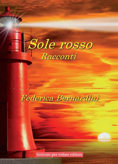 Cover of the book Sole rosso - racconti by Federica Bernardini, Federica Bernardini