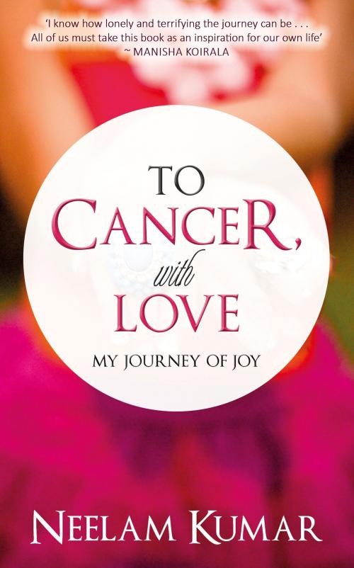 Cover of the book To Cancer, with love by Neelam Kumar, Hay House