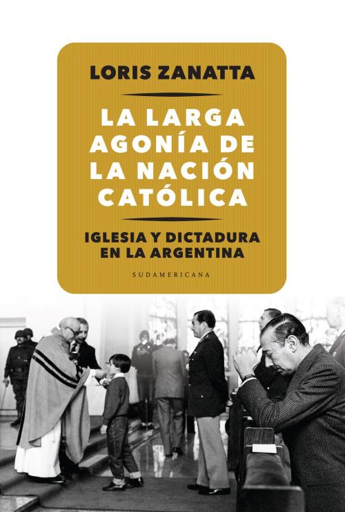 Cover of the book La larga agonía de la Nación católica by Loris Zanatta, Penguin Random House Grupo Editorial Argentina