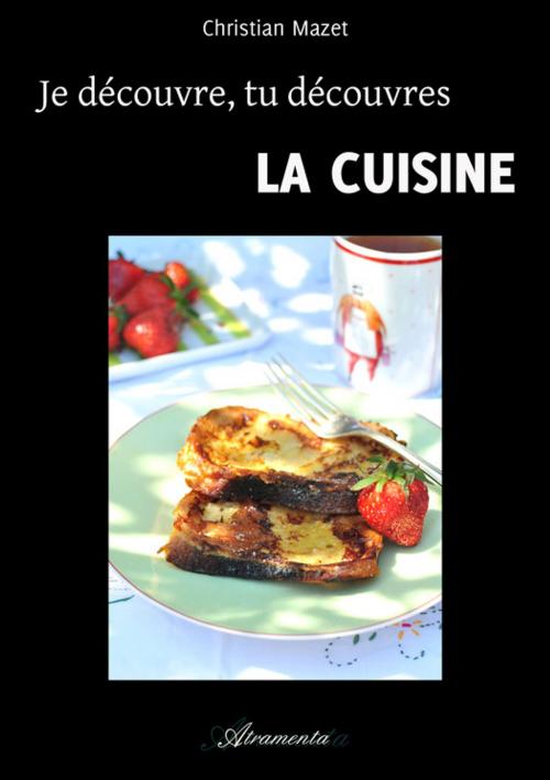 Cover of the book Je découvre, tu découvres la cuisine by Christian Mazet, Atramenta