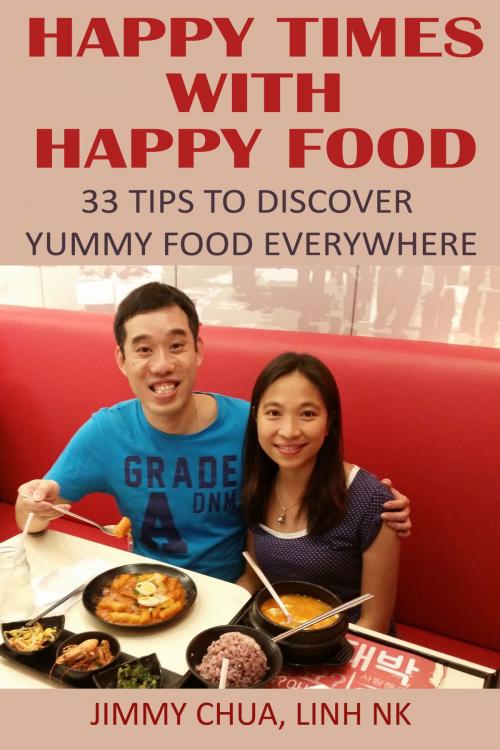 Cover of the book Happy Times with Happy Food - 33 Tips to Discover Yummy Food Everywhere by Jimmy Chua, Linh NK, eBookIt.com