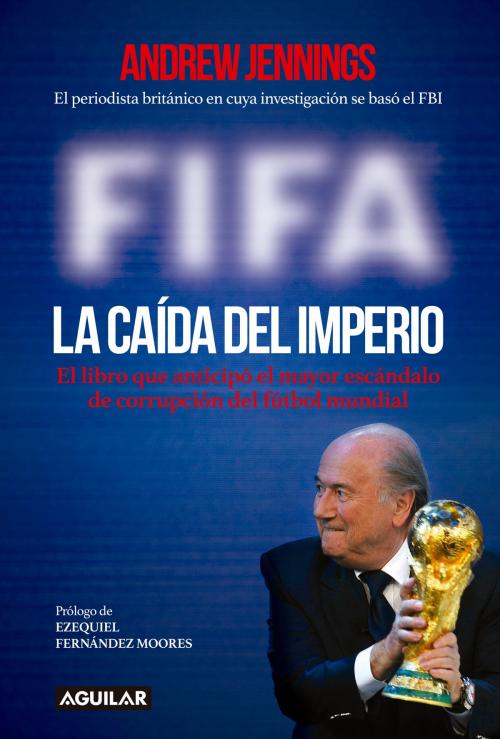 Cover of the book FIFA. La caída del imperio by Andrew Jennings, Penguin Random House Grupo Editorial Argentina