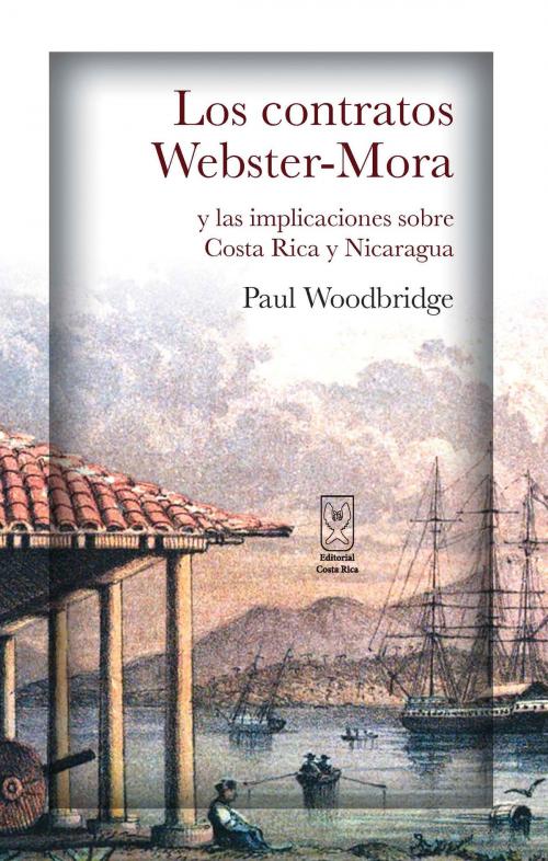 Cover of the book Los contratos Webster-Mora y las implicaciones sobre Costa Rica y Nicaragua by Paul Woodbridge, Editorial Costa Rica